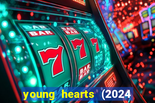 young hearts (2024 assistir online gratis)